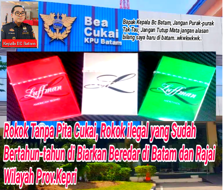 Dirjen Bea Cukai Kongkalikong Dengan Kepala Kantor Pelayanan Utama Bea dan Cukai Tipe B Batam Prov.Kepri Bekingi Rokok Ilegal Merek Luffman Tanpa Pita Cukai yang Bertahun-tahun Merajai Kawasan Free Trade Zone FTZ Abaikan Program Asta Cita