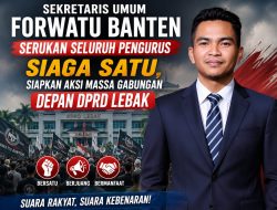 SEKRETARIS UMUM FORWATU BANTEN SERUKAN SELURUH PENGURUS SIAGA SATU, SIAPKAN AKSI MASSA GABUNGAN DEPAN DPRD LEBAK