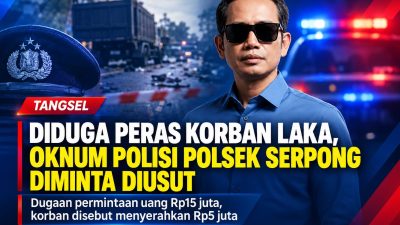 Diduga Peras Korban Laka, Oknum Polisi Polsek Serpong Diminta Diusut