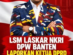 LSM LASKAR NKRI DPW BANTEN LAPORKAN KETUA DPRD LEBAK KE DEWAN ETIK PDI-P, MINTA LAPORAN DIPROSES